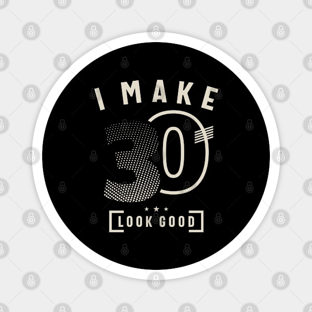 I Make 30 Birthday 30 Years Old Magnet by cidolopez